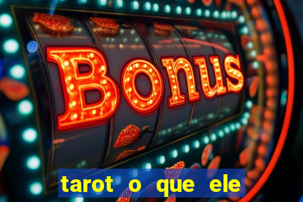 tarot o que ele sente por mim